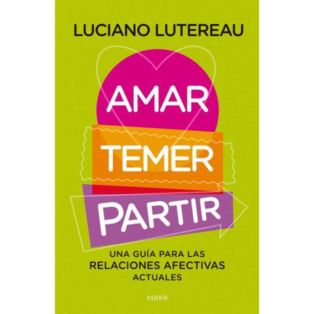 AMAR, TEMER, PARTIR - UNA GUIA PARA LAS RELACIONES AFECTIVAS ACTUALES