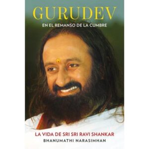GURUDEV - EN EL REMANSO DE LA CUMBRE - LA VIDA DE SRI SRI RAVI SHANKAR