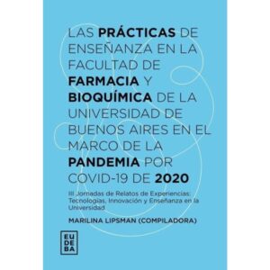 PRACTICAS DE ENSEÑANZA EN LA FACULTAD DE FARMACIA Y BIOQUIMICA DE LA UNIVERSIDAD DE BUENOS AIRES EN EL MARCO DE LA PANDEMIA POR COVID-19 DE 2020, LAS