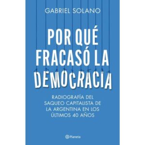 Por Que Fracaso La Democracia - Gabriel Solano - Solano Gabriel - Planeta