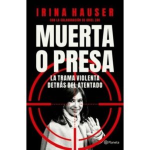 MUERTA O PRESA - LA TRAMA VIOLENTA DETRAS DEL ATENTADO