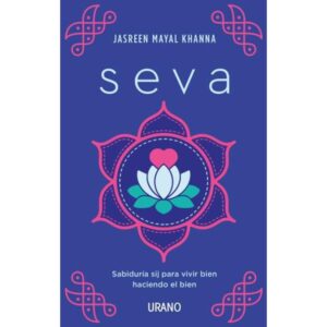 Seva - Sabiduria Sij Para Vivir Bien Haciendo El Bien - Khanna Jasreen Mayal - Ediciones Urano