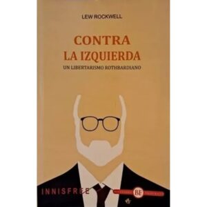 CONTRA LA IZQUIERDA - UN LIBERTARISMO ROTHBARDIANO