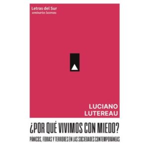 POR QUE VIVIMOS CON MIEDO? PANICOS, FOBIAS Y TERRORES EN LAS SOCIEDADES CONTEMPORANEAS
