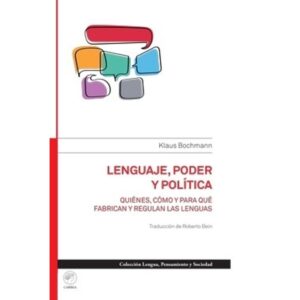 LENGUAJE, PODER Y POLITICA - QUIENES, COMO Y PARA QUE FABRICAN Y REGULAN LAS LENGUAS