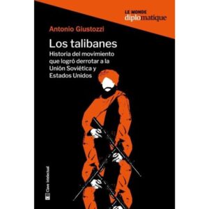 TALIBANES, LOS - HISTORIA DEL MOVIMIENTO QUE LOGRO DERROTAR A LA UNION SOVIETICA Y ESTADOS UNIDOS
