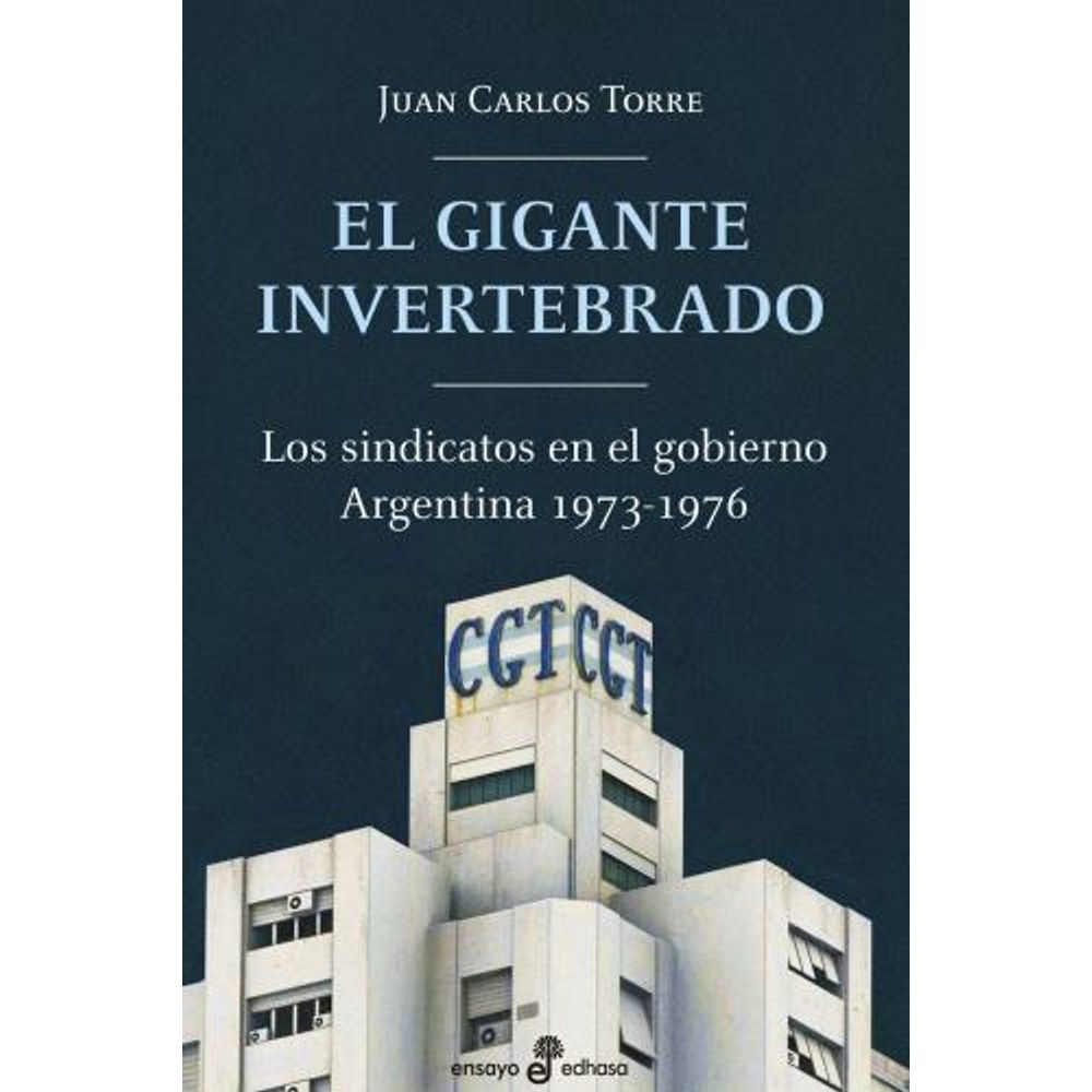 GIGANTE INVERTEBRADO, EL - LOS SINDICATOS EN EL GOBIERNO - ARGENTINA 1973-1976