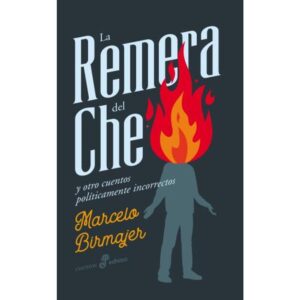 REMERA DEL CHE Y OTROS CUENTOS POLITICAMENTE INCORRECTOS, LA
