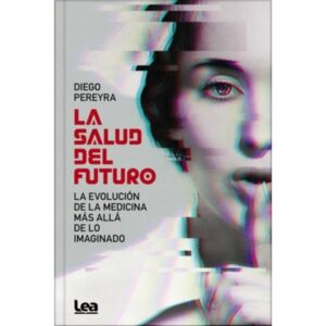 SALUD DEL FUTURO, LA - LA EVOLUCION DE LA MEDICINA MAS ALLA DE LO IMAGINADO