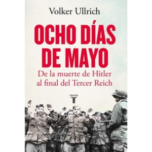 OCHO DIAS DE MAYO - DE LA MUERTE DE HITLER AL FINAL DEL TERCER REICH