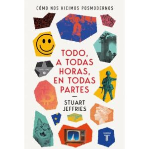 TODO, A TODAS HORAS, EN TODAS PARTES - COMO NOS HICIMOS POSMODERNOS