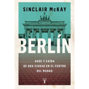 BERLIN - AUGE Y CAIDA DE UNA CIUDAD EN EL CENTRO DEL MUNDO