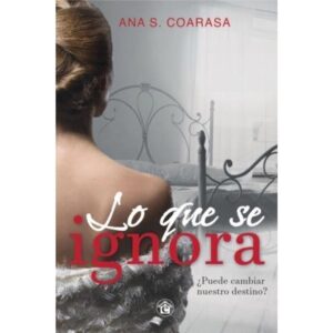 LO QUE SE IGNORA - ANA S. COARASA