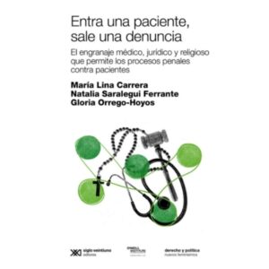 ENTRA UNA PACIENTE, SALE UNA DENUNCIA - EL ENGRANAJE MEDICO, JURIDICO Y RELIGIOSO QUE PERMITE LOS PROCESOS PENALES CONTRA PACIENTES