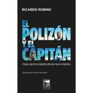 POLIZON Y EL CAPITAN, EL - EL LARGO VIAJE DE LOS MIGRANTES AFRICANOS HACIA LA ARGENTINA