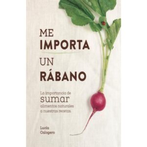ME IMPORTA UN RABANO - LA IMPORTANCIA DE SUMAR ALIMENTOS NATURALES A NUESTRAS RECETAS