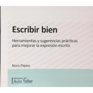 ESCRIBIR BIEN - HERRAMIENTAS Y SUGERENCIAS PRACTICAS PARA MEJORAR LA EXPRESION ESCRITA