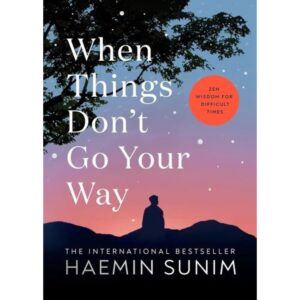 WHEN THINGS DON’T GO YOUR WAY - ZEN WISDOM FOR DIFFICULT TIMES - HB
