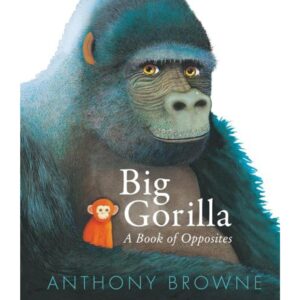 BIG GORILLA - A BOOK OF OPPOSITES - HB
