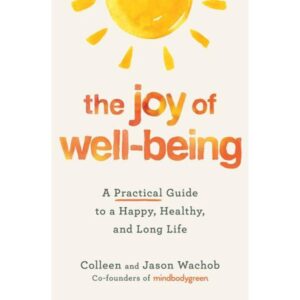 JOY OF WELL-BEING, THE - A PRACTICAL GUIDE TO A HAPPY, HEALTHY, AND LONG LIFE