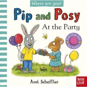 AT THE PARTY - PIP AND POSY, WHERE ARE YOU? - A FELT-FLAPS BOOK - BOARD BOOK