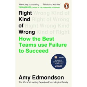 RIGHT KIND OF WRONG - HOW THE BEST TEAMS USE FAILURE TO SUCCEED
