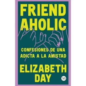 FRIENDAHOLIC - CONFESIONES DE UNA ADICTA A LA AMISTAD