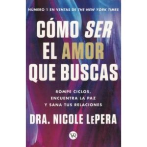 Como Ser El Amor Que Buscas - Nicole Lepera - V&R