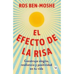 EFECTO DE LA RISA, EL - CONSTRUYE ALEGRIA, RESILIENCIA Y POSITIVIDAD EN TU VIDA