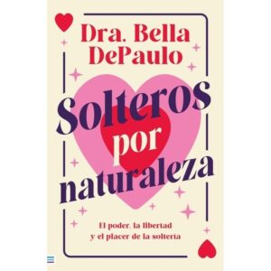 SOLTEROS POR NATURALEZA - EL PODER, LA LIBERTAD Y EL PLACER DE LA SOLTERIA