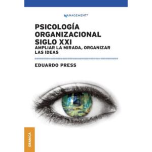 PSICOLOGIA ORGANIZACIONAL SIGLO XXI - AMPLIAR LA MIRADA, ORGANIZAR LAS IDEAS