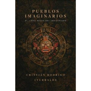 Pueblos Imaginarios - El Libro Negro Del Indigenismo - Iturr - Hojas Del Sur
