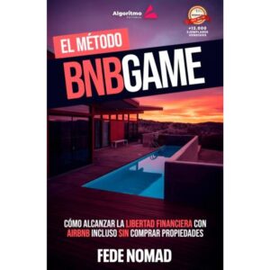 METODO BNB GAME, EL - COMO ALCANZAR LA LIBERTAD FINANCIERA CON AIRBNB INCLUSO SIN COMPRAR PROPIEDADES