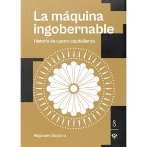 MAQUINA INGOBERNABLE, LA - HISTORIA DE CUATRO CAPITALISMOS