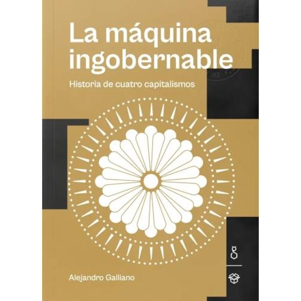 MAQUINA INGOBERNABLE, LA - HISTORIA DE CUATRO CAPITALISMOS
