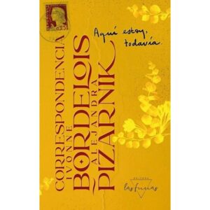 AQUI ESTOY, TODAVIA - CORRESPONDENCIA IVONNE BORDELOIS / ALEJANDRA PIZARNIK