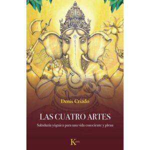 CUATRO ARTES, LAS - SABIDURIA YOGUICA PARA UNA VIDA CONSCIENTE Y PLENA