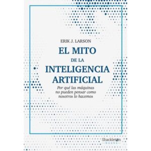 MITO DE LA INTELIGENCIA ARTIFICIAL, EL
