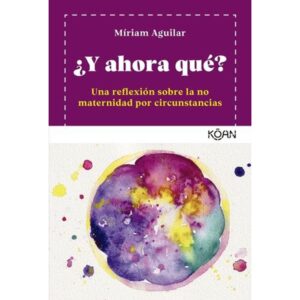 Y AHORA QUE? - UNA REFLEXION SOBRE LA NO MATERNIDAD POR CIRCUNSTANCIAS
