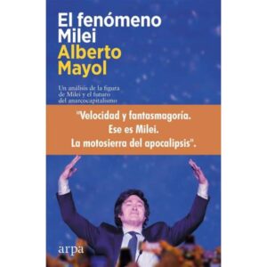 FENOMENO MILEI, EL - UN ANALISIS DE LA FIGURA DE MILEI Y EL FUTURO DEL ANARCOCAPITALISMO