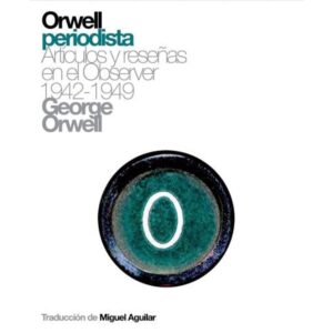 ORWELL PERIODISTA - ARTICULOS Y RESERÑAS EN EL OBSERVER 1942-1949