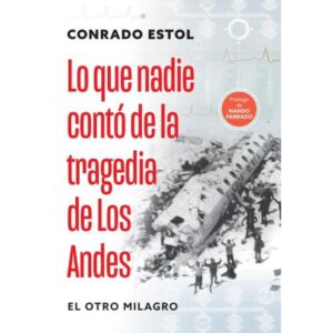 LO QUE NADIE CONTO DE LA TRAGEDIA DE LOS ANDES - EL OTRO MILAGRO