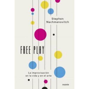 FREE PLAY - LA IMPROVISACION EN LA VIDA Y EN EL ARTE