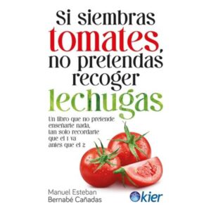 Si Siembras Tomates No Pretendas Recoger Lechugas - Bernabe - Kier Editorial