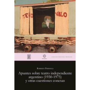 APUNTES SOBRE EL TEATRO INDEPENDIENTE ARGENTINO (1930-1975) Y OTRAS CUESTIONES CONEXAS