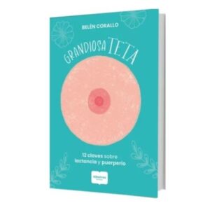 GRANDIOSA TETA - 12 CLAVES SOBRE LACTANCIA Y MATERNIDAD