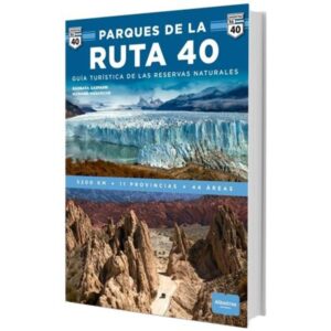 PARQUES DE LA RUTA 40, LOS - GUIA TURISTICA DE LAS RESERVAS NATURALES