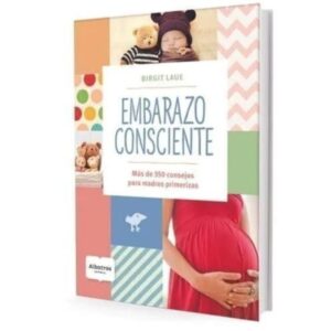 EMBARAZO CONSCIENTE - MAS DE 350 CONSEJOS PARA MADRES PRIMERIZAS