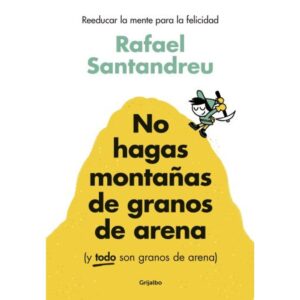 NO HAGAS MONTAÑAS DE GRANOS DE ARENA (Y TODO SON GRANOS DE ARENA)