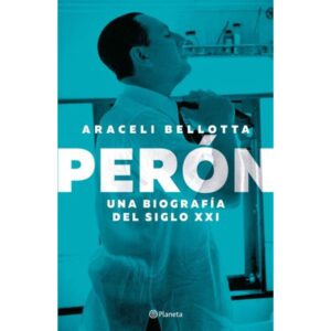 PERON - UNA BIOGRAFIA DEL SIGLO XXI